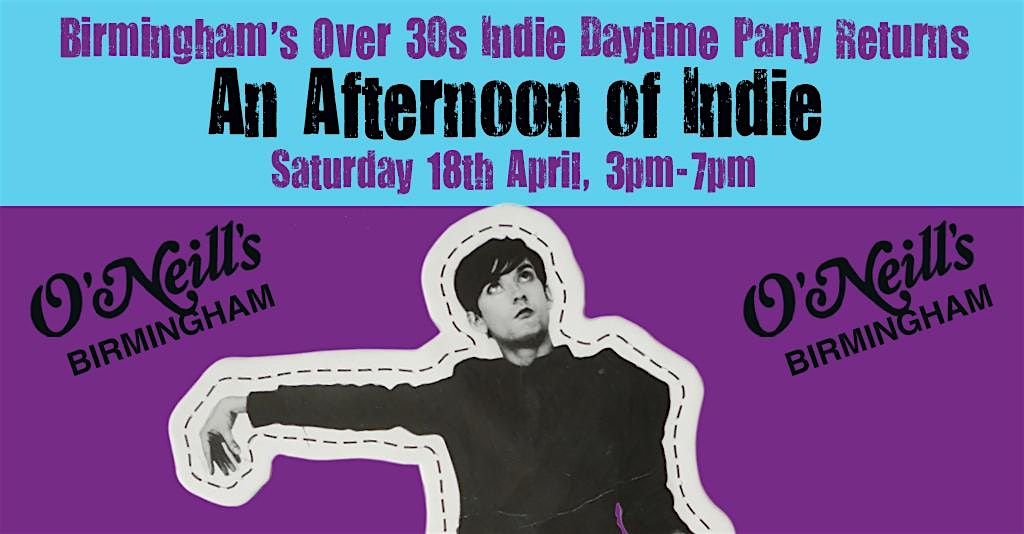 BIRMINGHAM An Afternoon Of Indie (Over 30s Only) 18 April, 3-7pm- 1/4 sold
