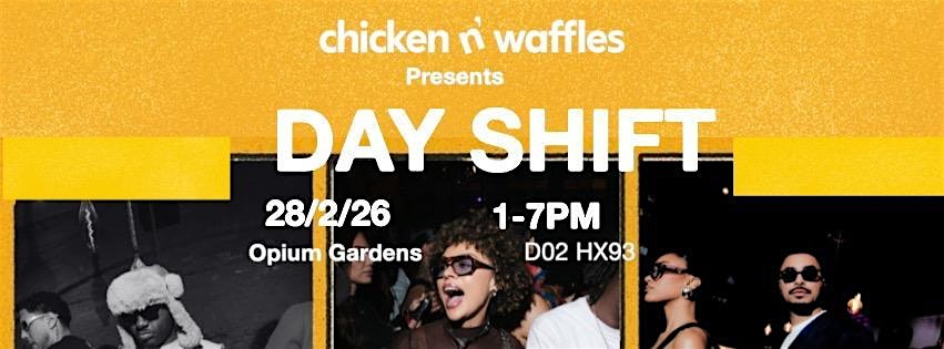 Chicken N Waffles  presents  the Day shift