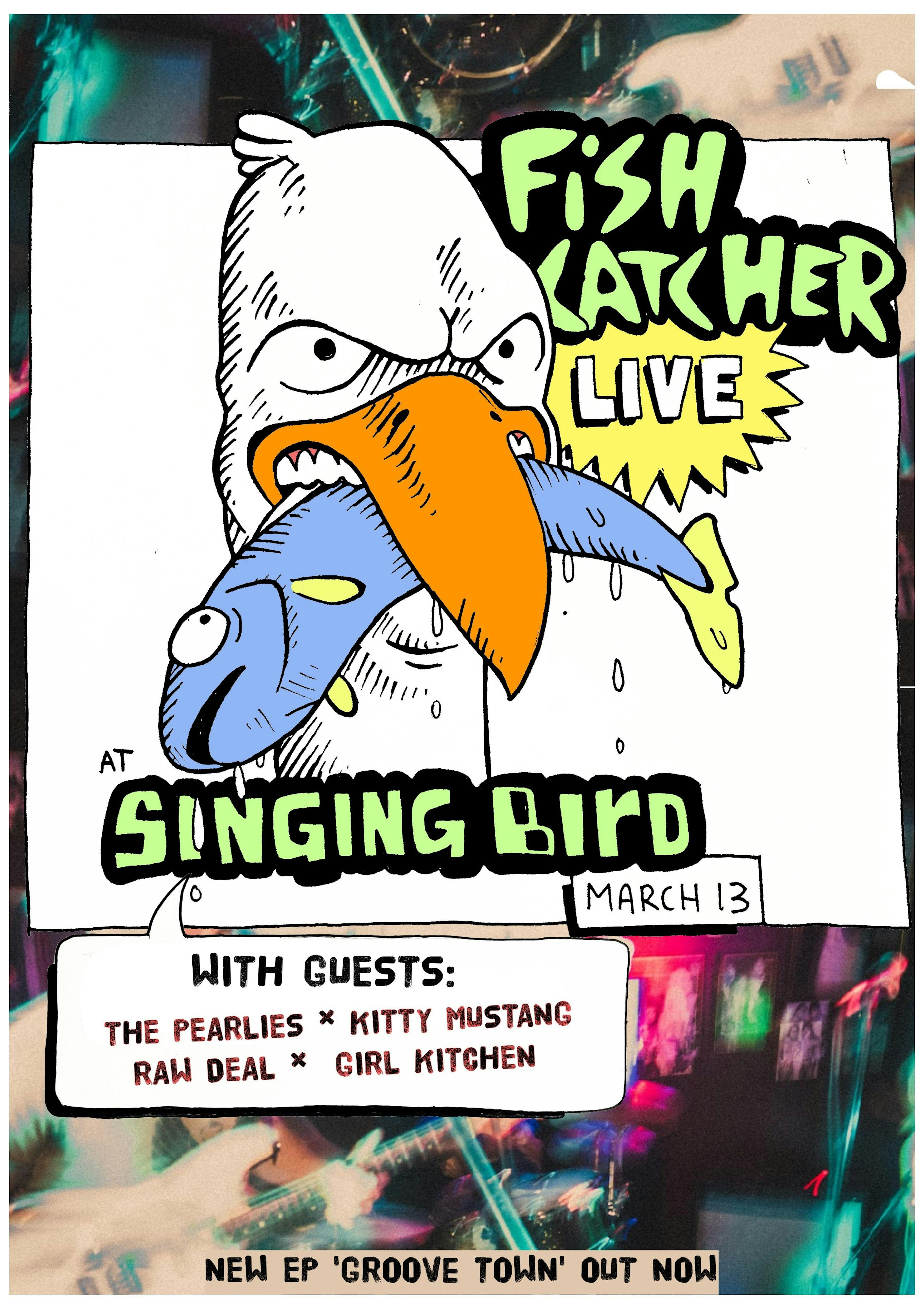 FISH CATCHER. THE PEARLIES. KITTY MUSTANG. RAW DEAL + GIRL KITCHEN